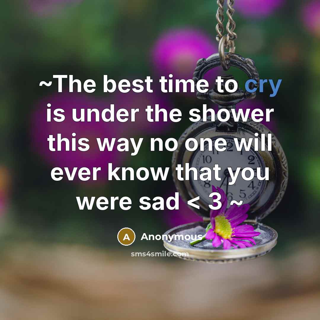 “~The best time to cry is under the shower this way no one will ever know that you were sad < 3 ~” quote by Anonymous