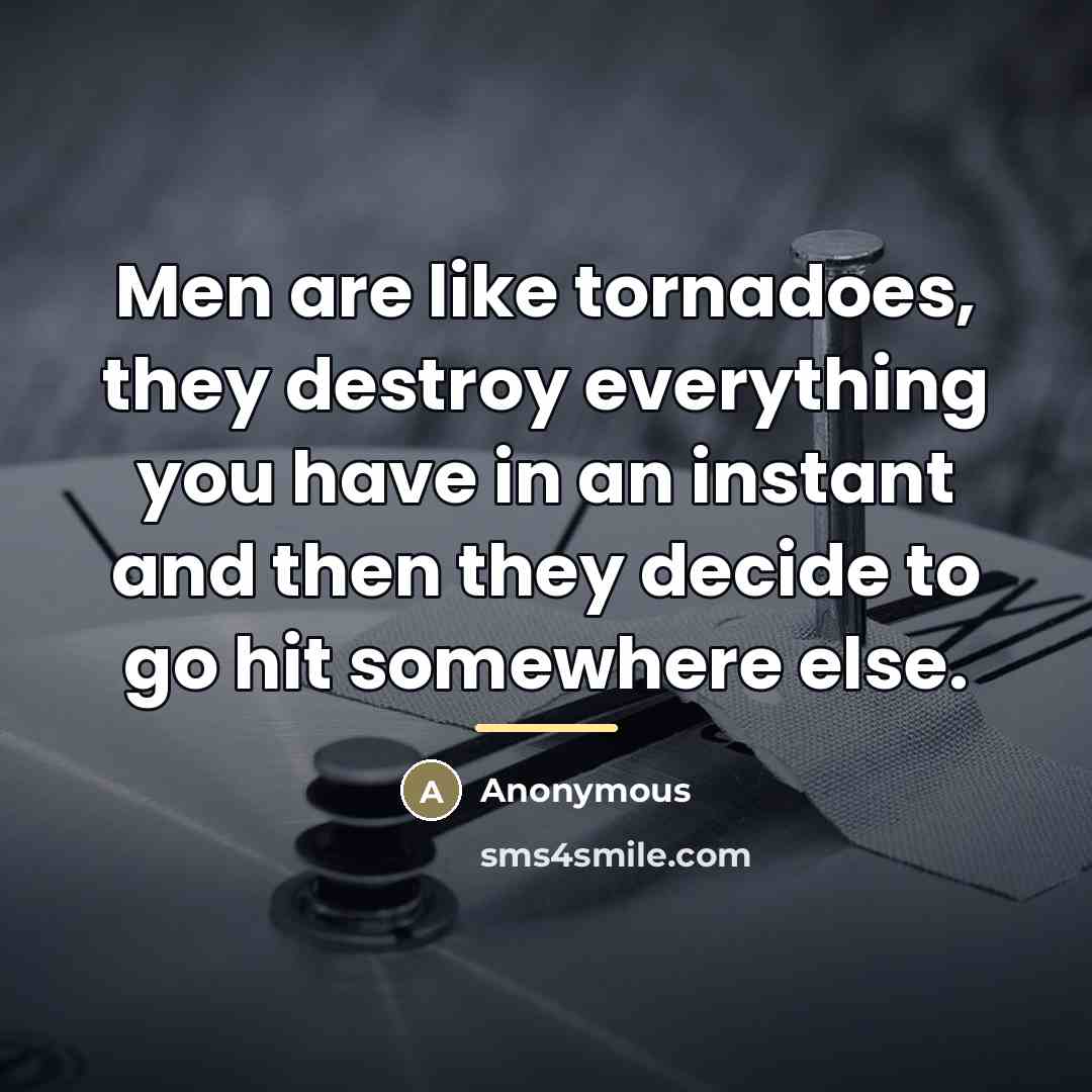 “Men are like tornadoes, they destroy everything you have in…” quote by Anonymous