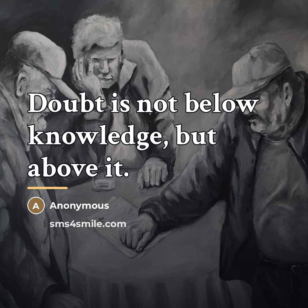 “Doubt is not below knowledge, but above it.…” quote by Anonymous