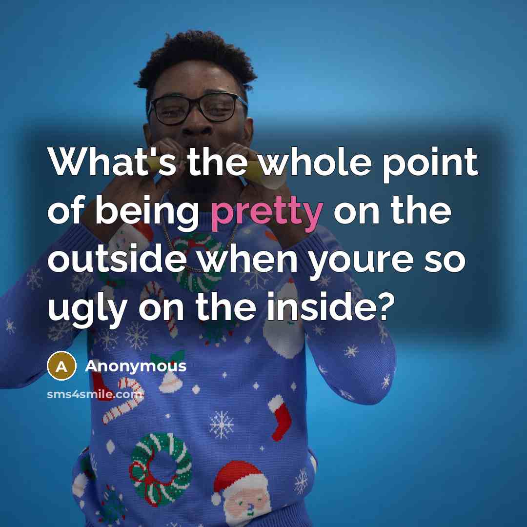 “What's the whole point of being pretty on the outside…” quote by Anonymous