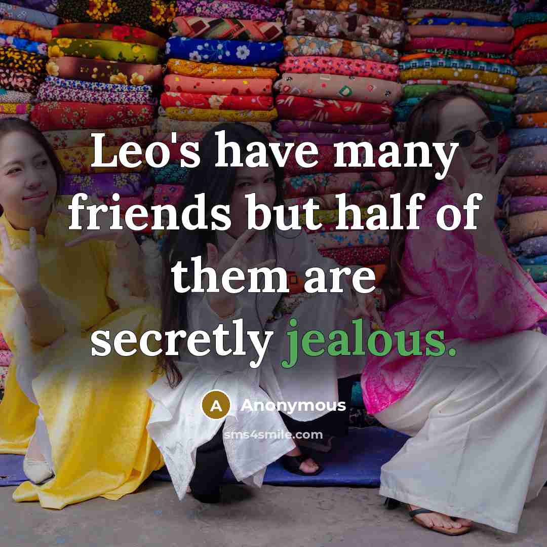 “Leo's have many friends but half of them are secretly…” quote by Anonymous