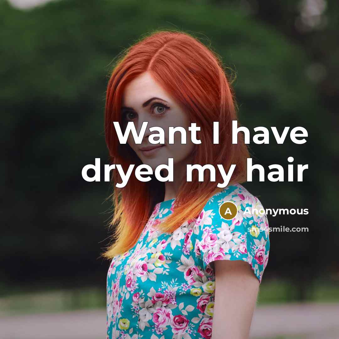 “Want I have dryed my hair” quote by Anonymous