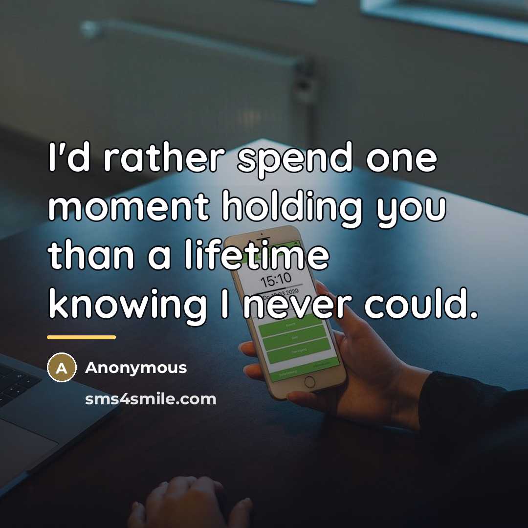 “I'd rather spend one moment holding you than a lifetime…” quote by Anonymous