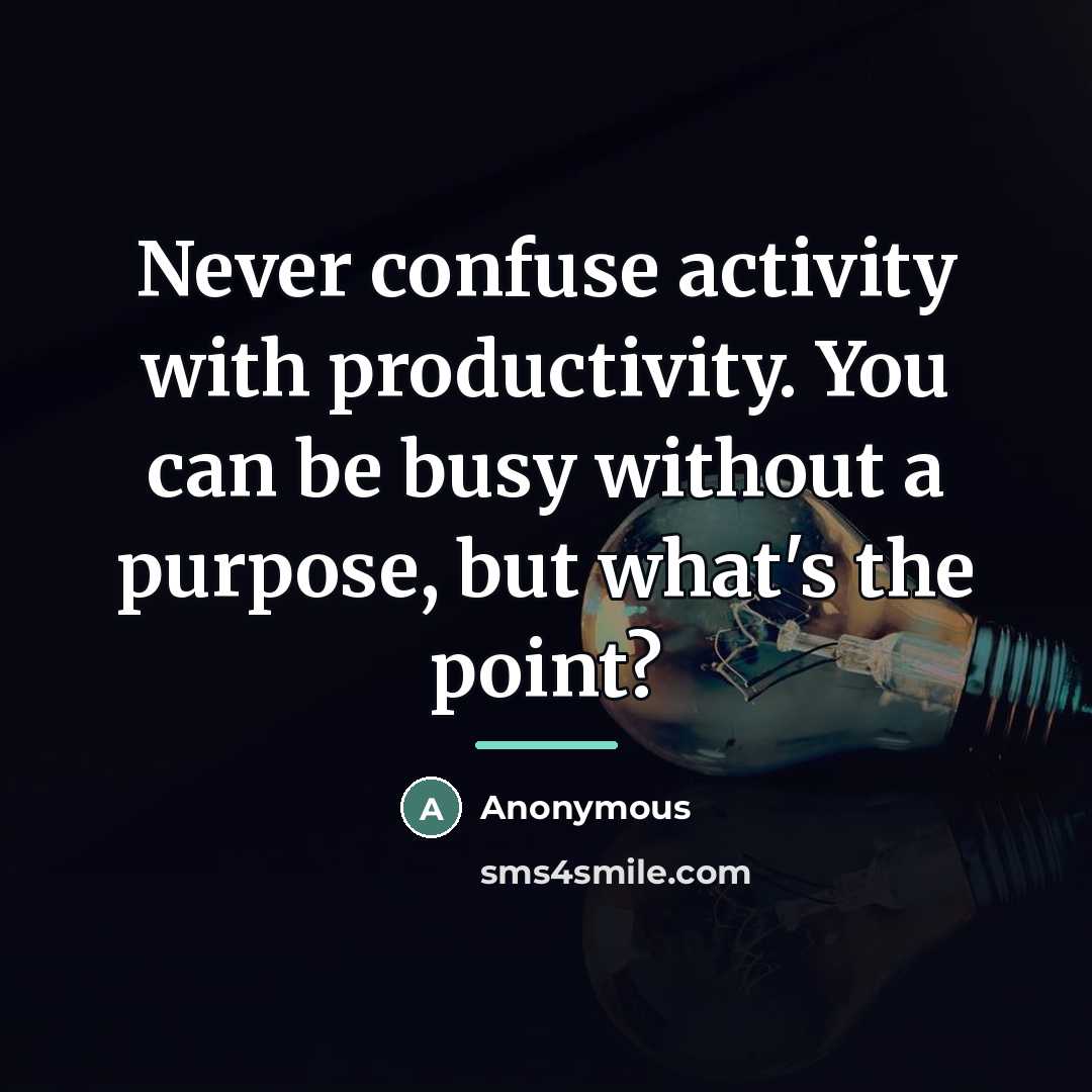 “Never confuse activity with productivity. You can be busy without…” quote by Anonymous