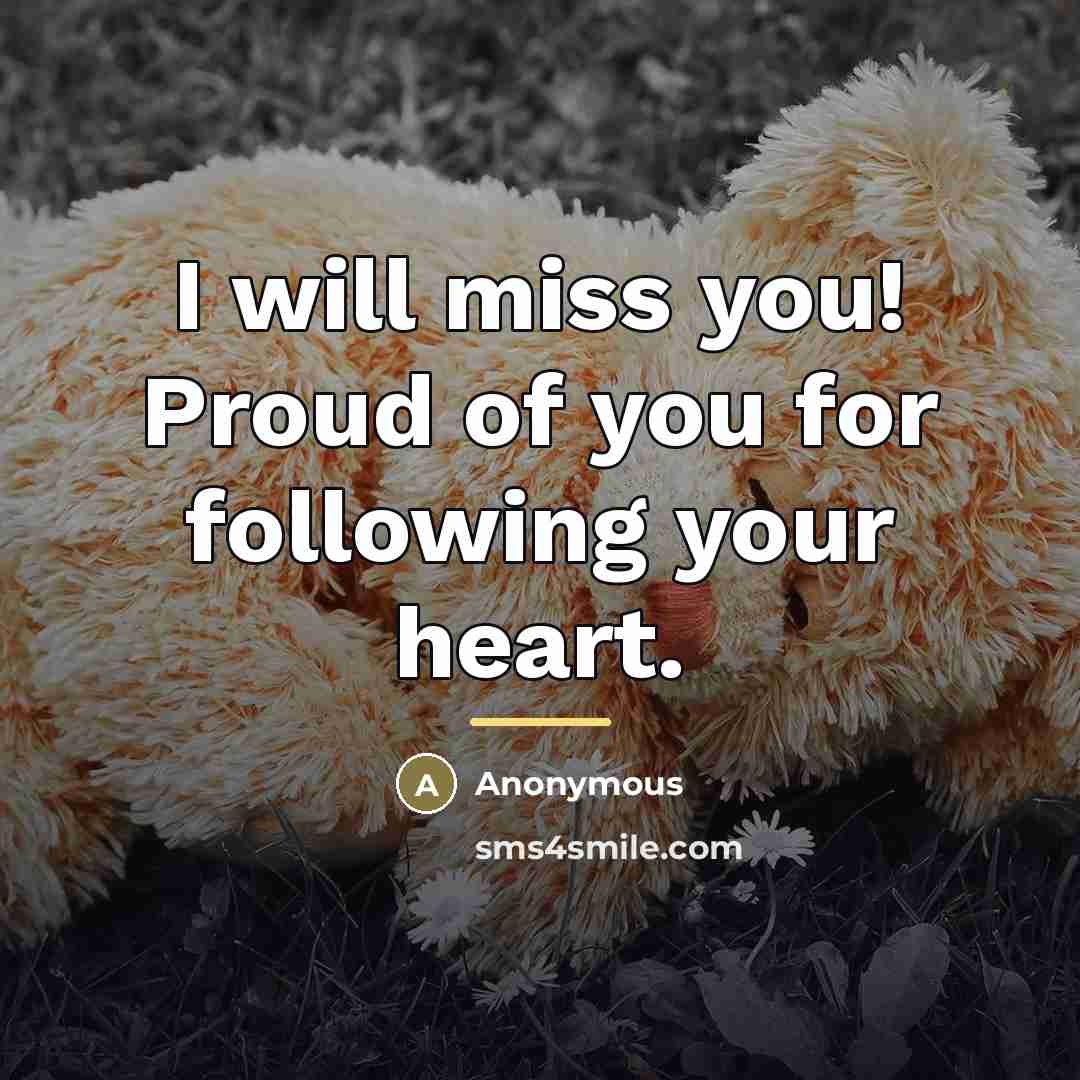 “I will miss you! Proud of you for following your…” quote by Anonymous