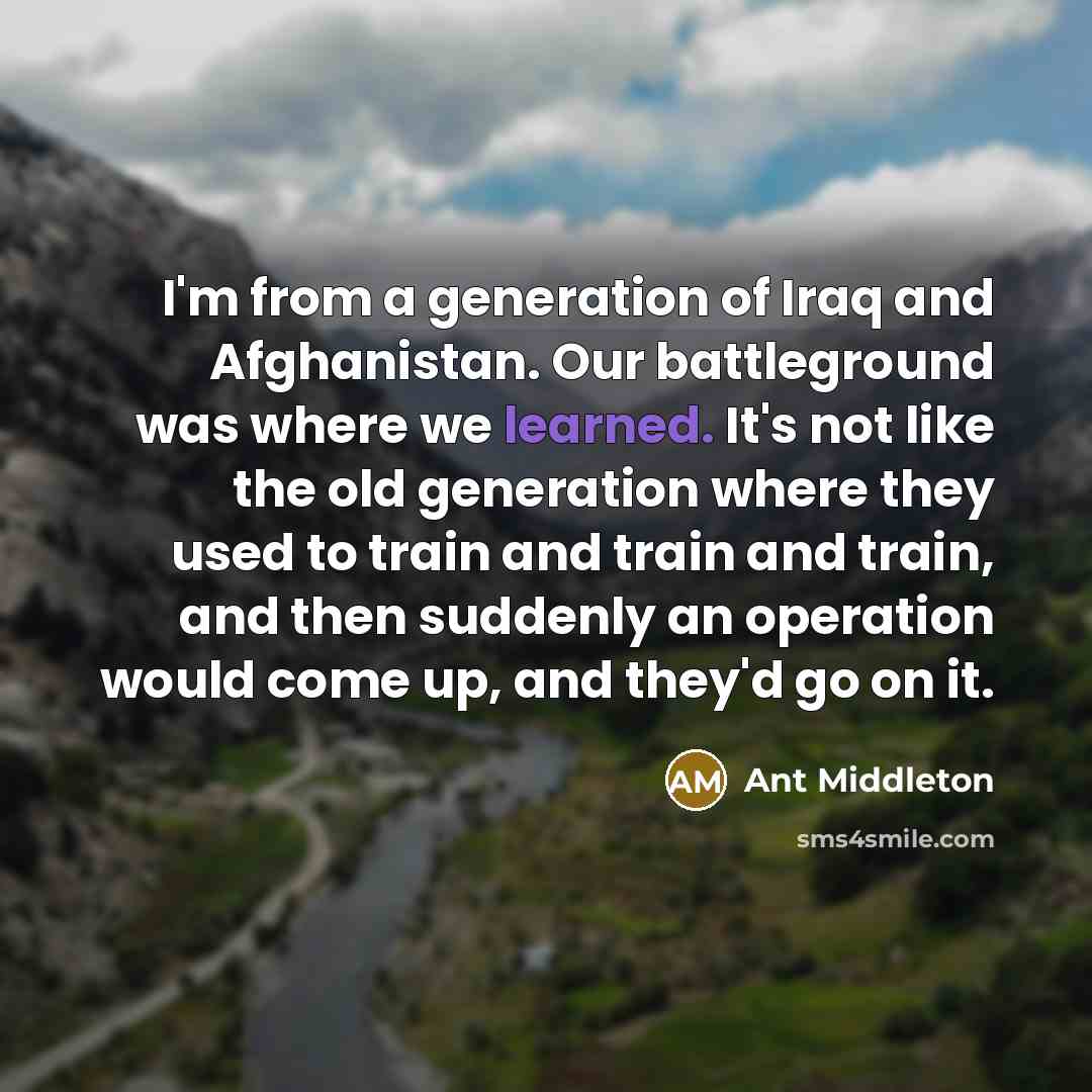“I'm from a generation of Iraq and Afghanistan. Our battleground…” quote by Ant Middleton