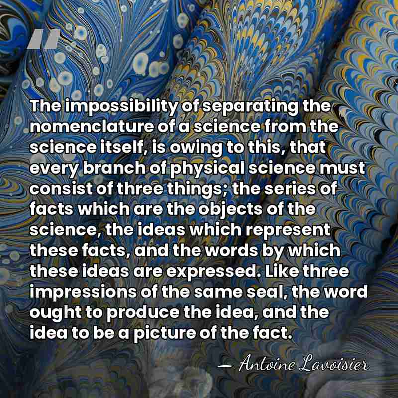 The impossibility of separating the nomenclature of a science from the science&hellip; - Antoine Lavoisier