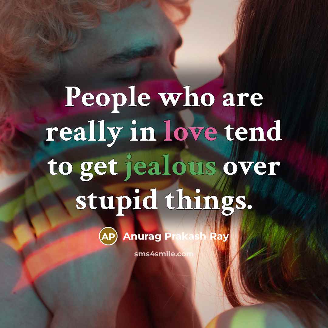 “People who are really in love tend to get jealous…” quote by Anurag Prakash Ray