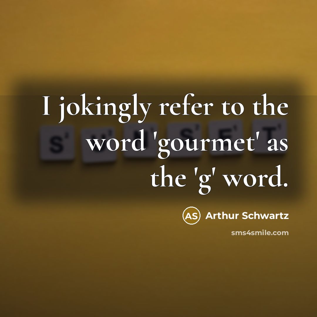 “I jokingly refer to the word 'gourmet' as the 'g'…” quote by Arthur Schwartz