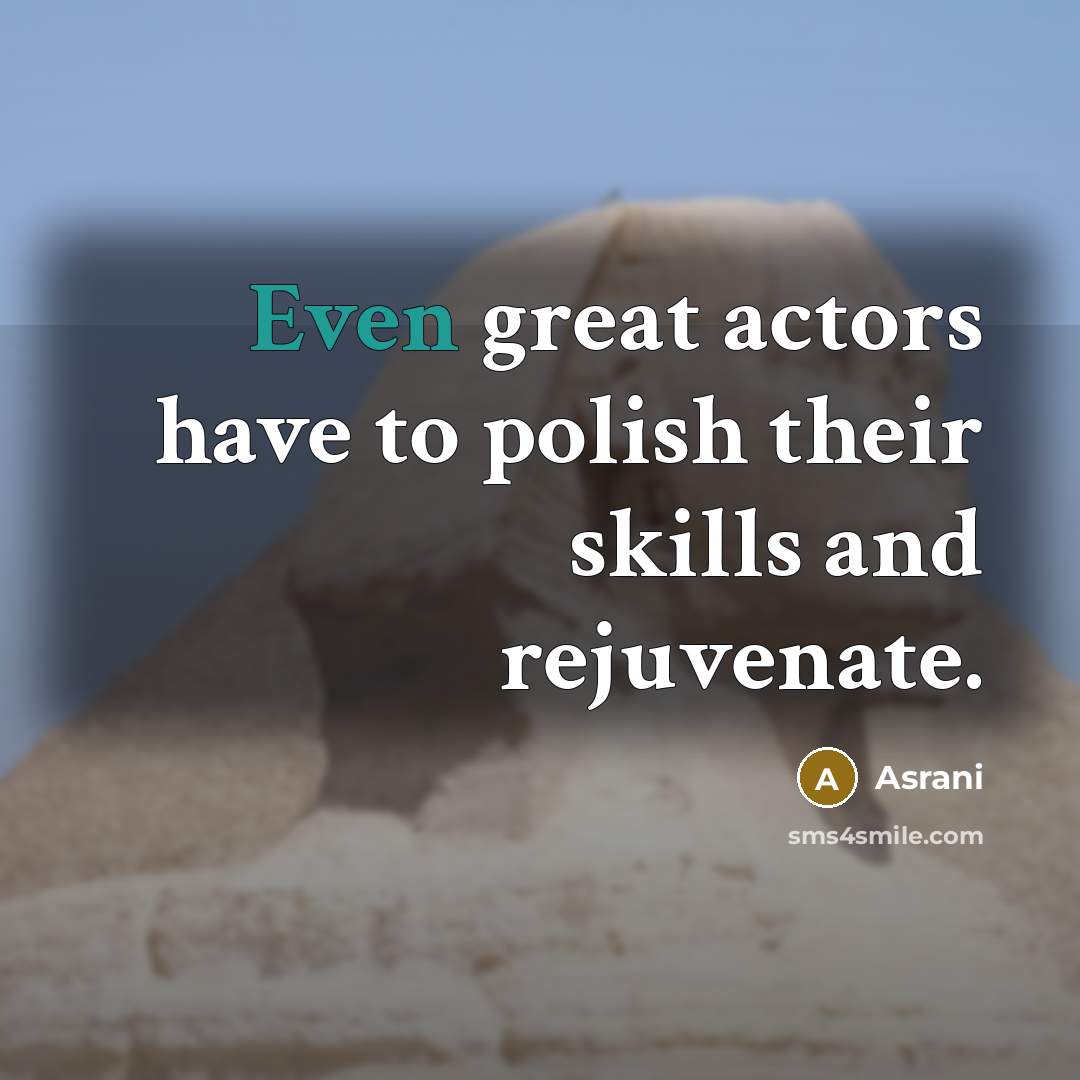 “Even great actors have to polish their skills and rejuvenate.…” quote by Asrani