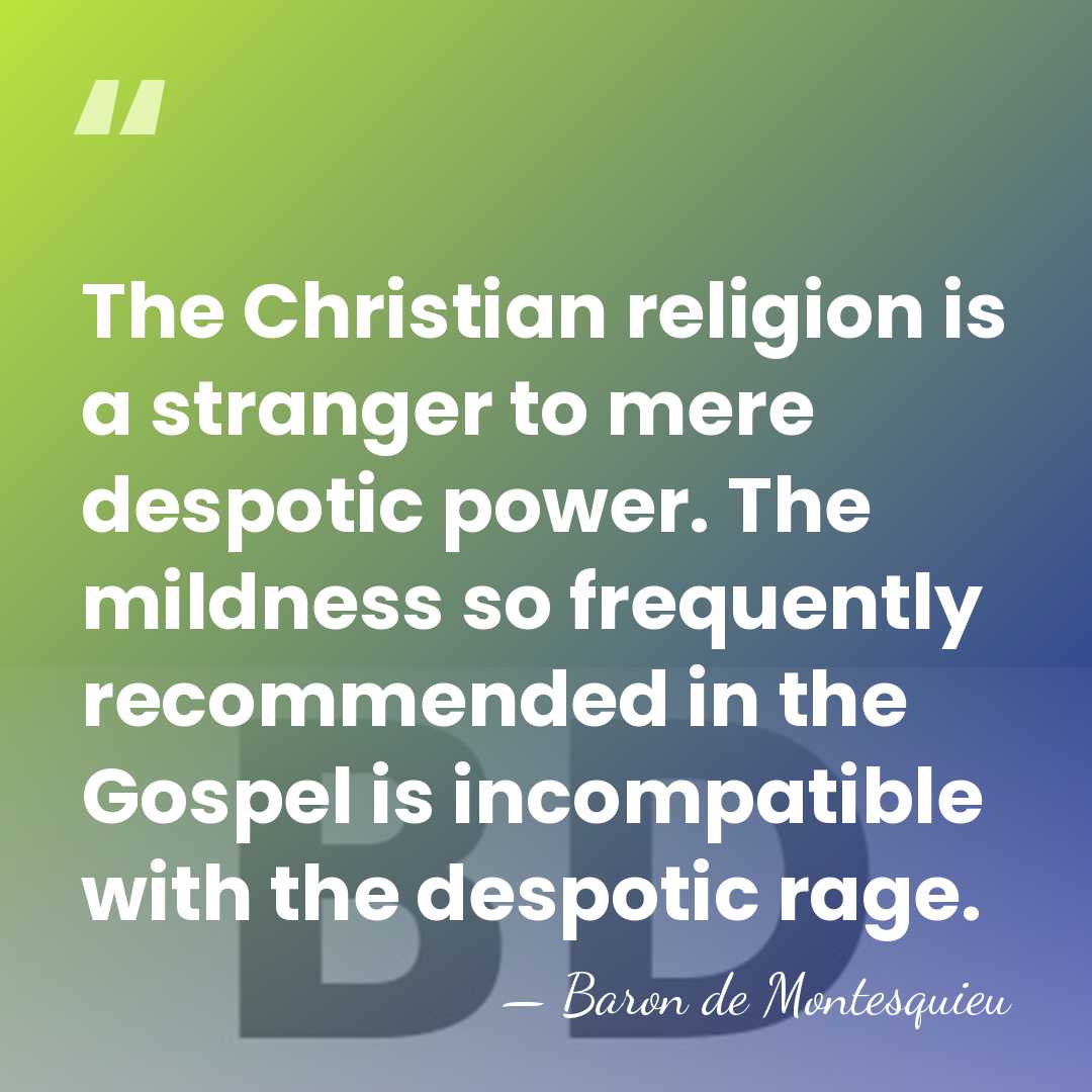 The Christian religion is a stranger to mere despotic power. The mildness&hellip; - Baron de Montesquieu