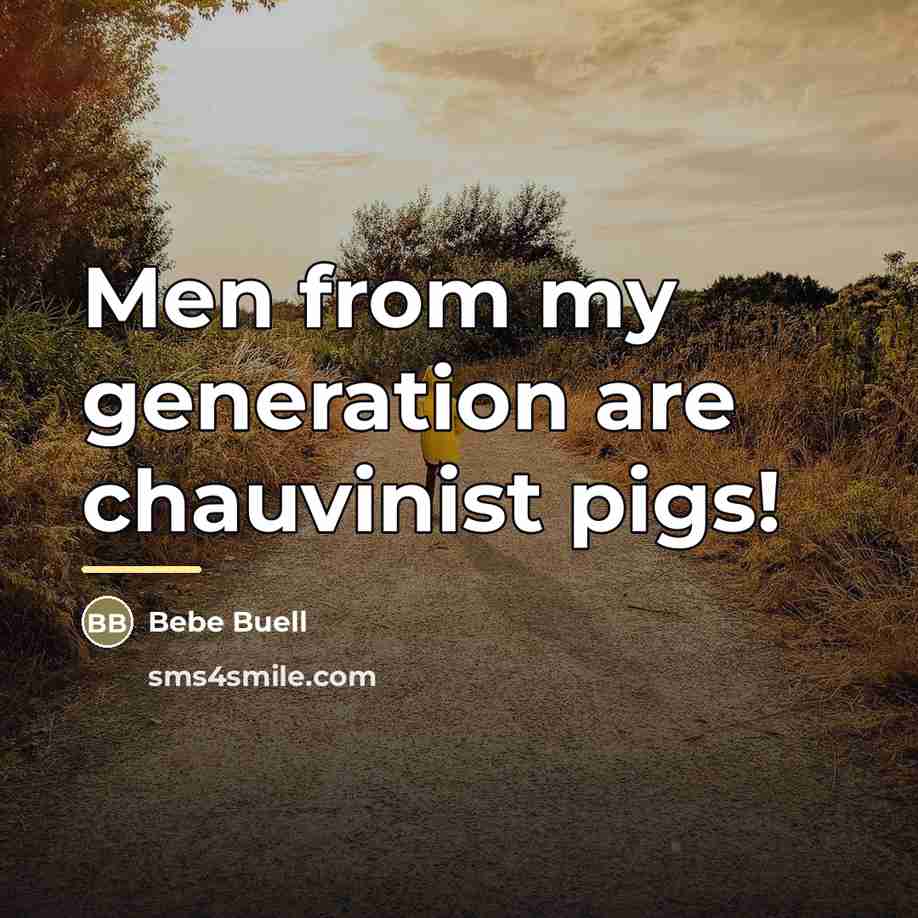 “Men from my generation are chauvinist pigs!…” quote by Bebe Buell