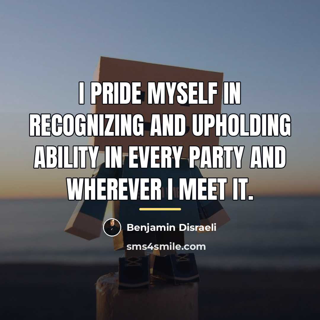 “I pride myself in recognizing and upholding ability in every…” quote by Benjamin Disraeli