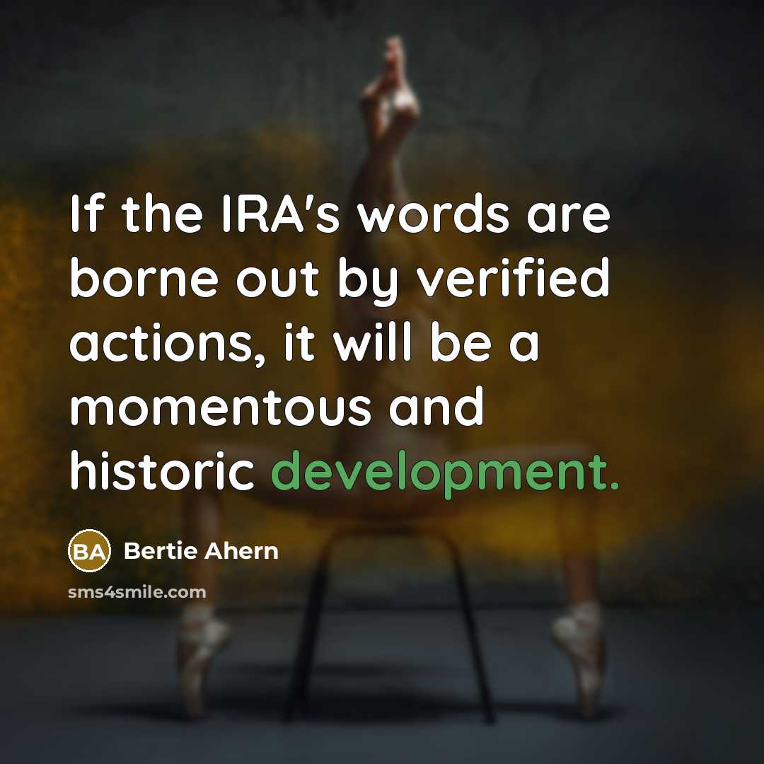 “If the IRA's words are borne out by verified actions,…” quote by Bertie Ahern