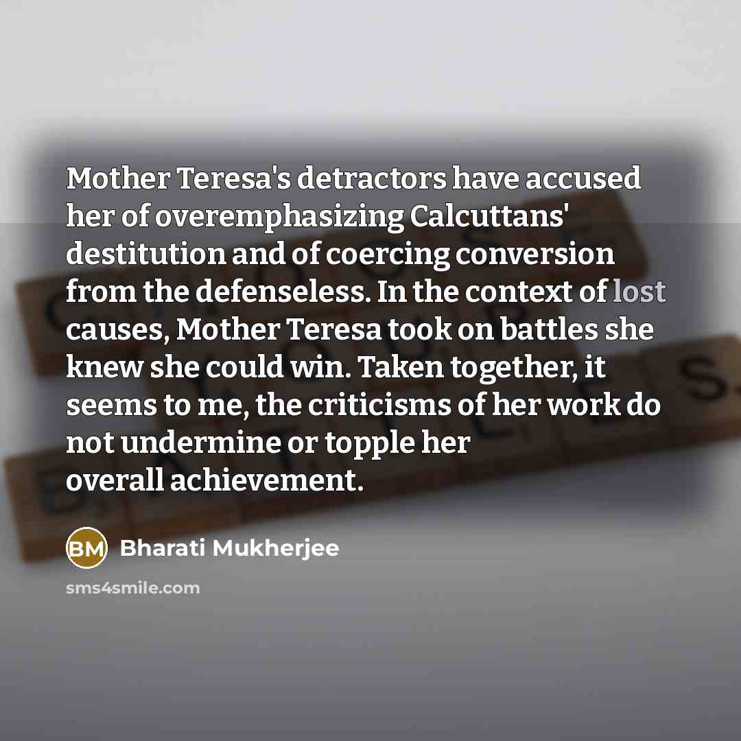 “Mother Teresa's detractors have accused her of overemphasizing Calcuttans' destitution…” quote by Bharati Mukherjee