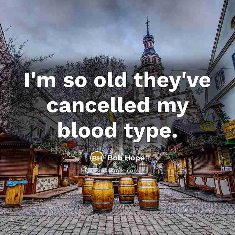 “I'm so old they've cancelled my blood type.…” quote by Bob Hope