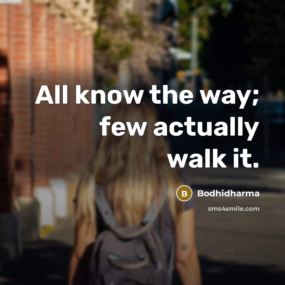 “All know the way; few actually walk it.…” quote by Bodhidharma