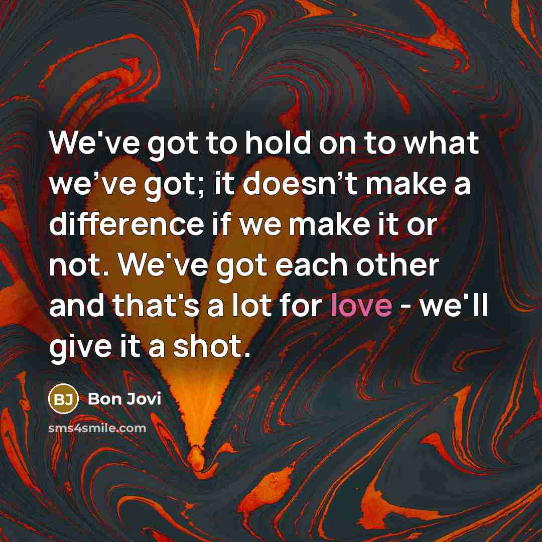 “We've got to hold on to what we've got; it…” quote by Bon Jovi