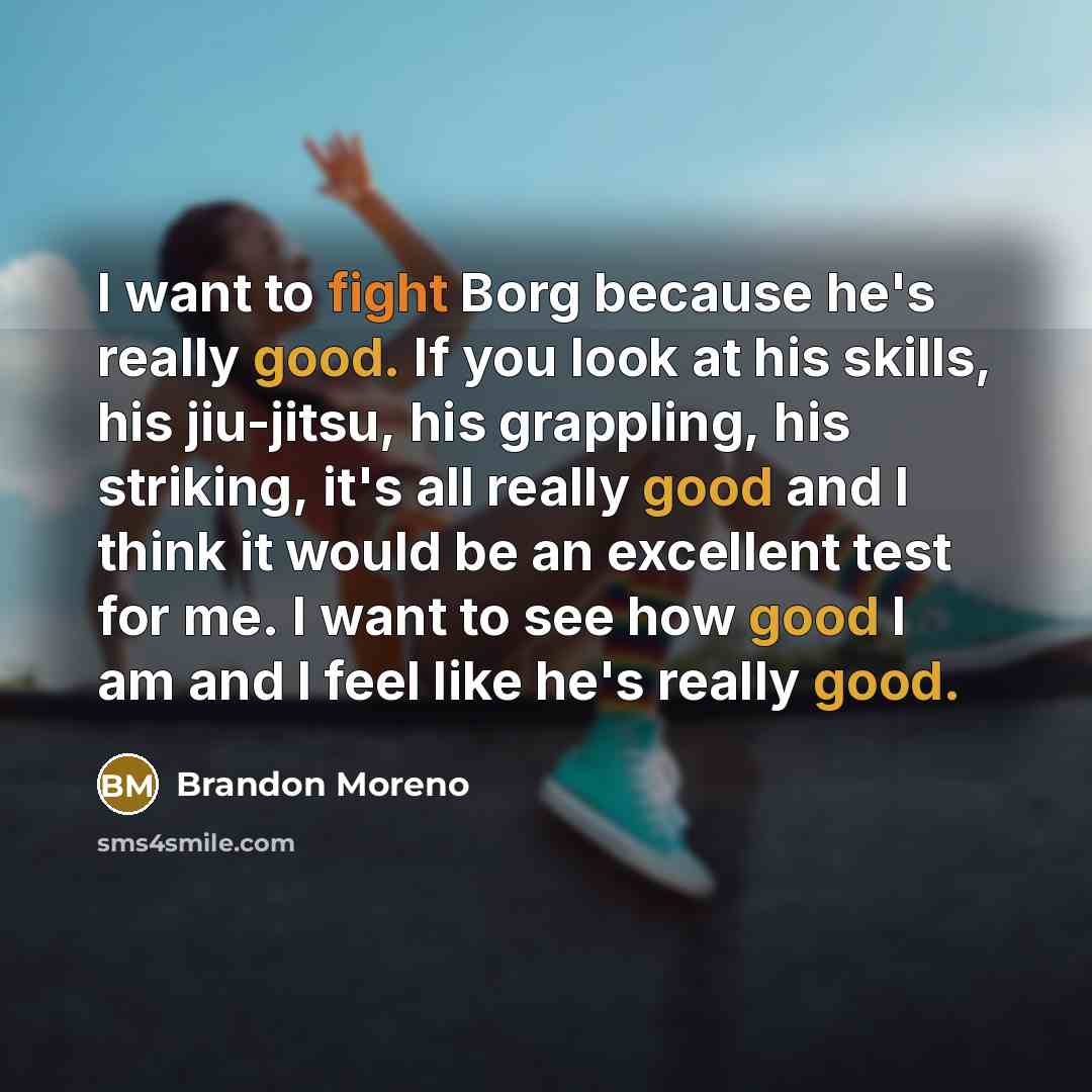 “I want to fight Borg because he's really good. If…” quote by Brandon Moreno