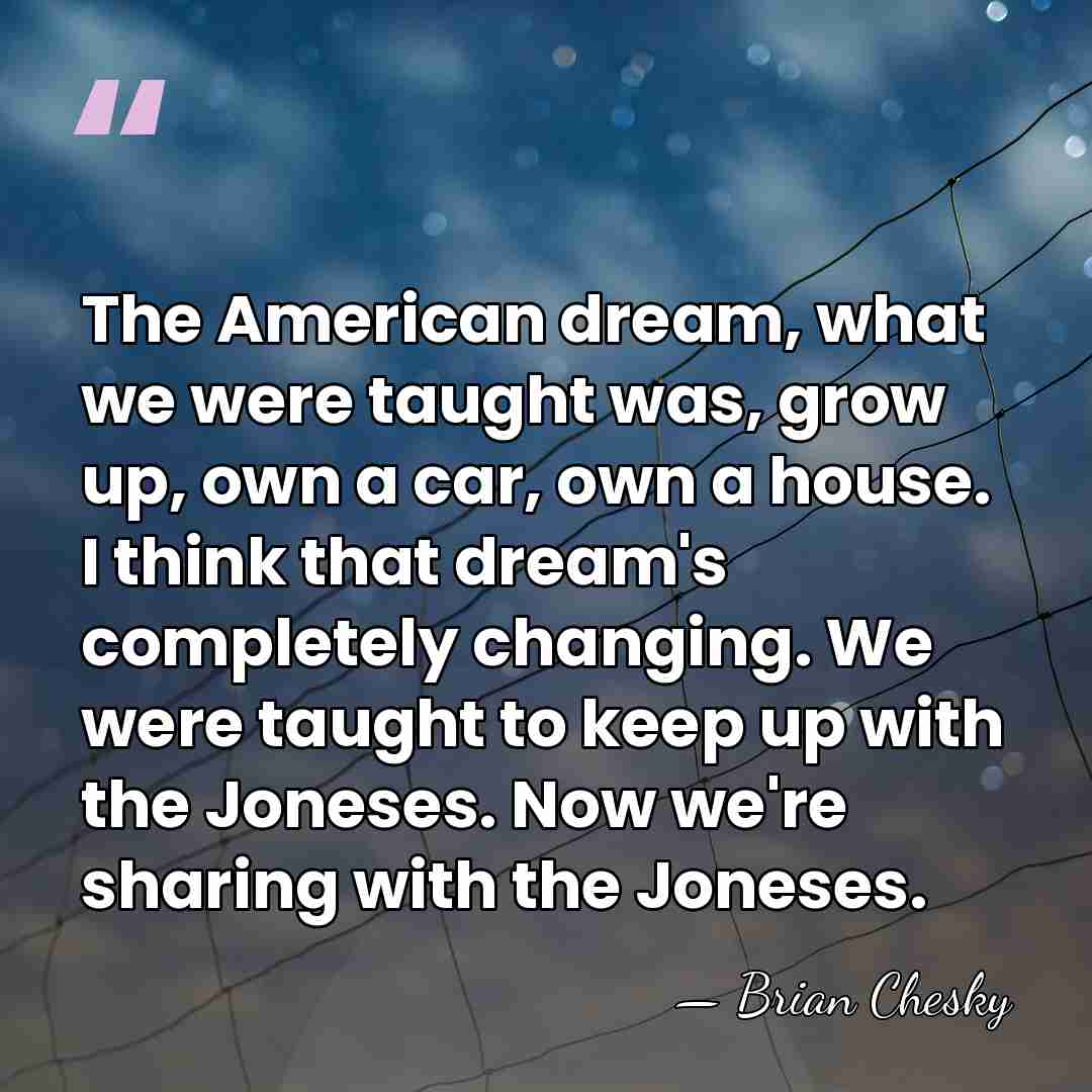 The American dream, what we were taught was, grow up, own a&hellip; - Brian Chesky