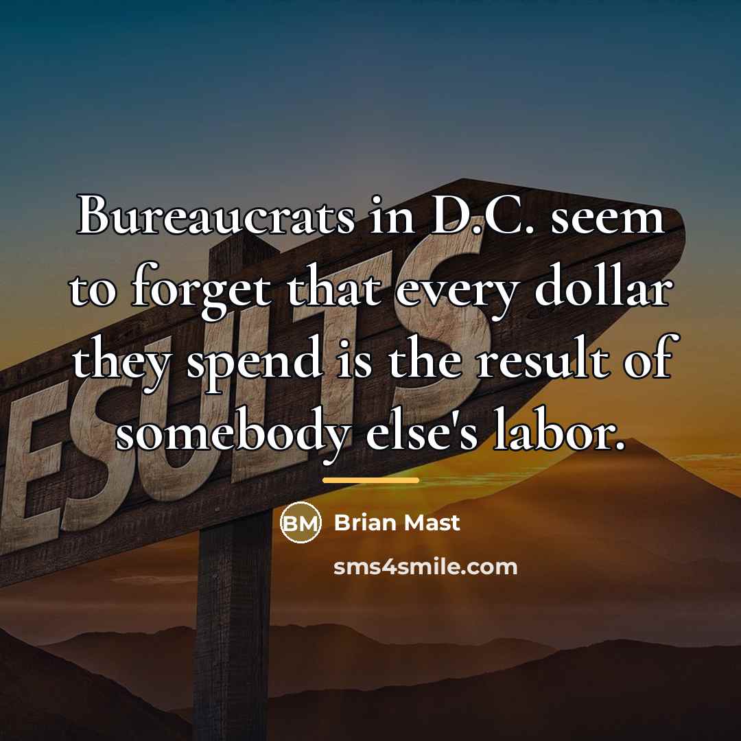 “Bureaucrats in D.C. seem to forget that every dollar they…” quote by Brian Mast