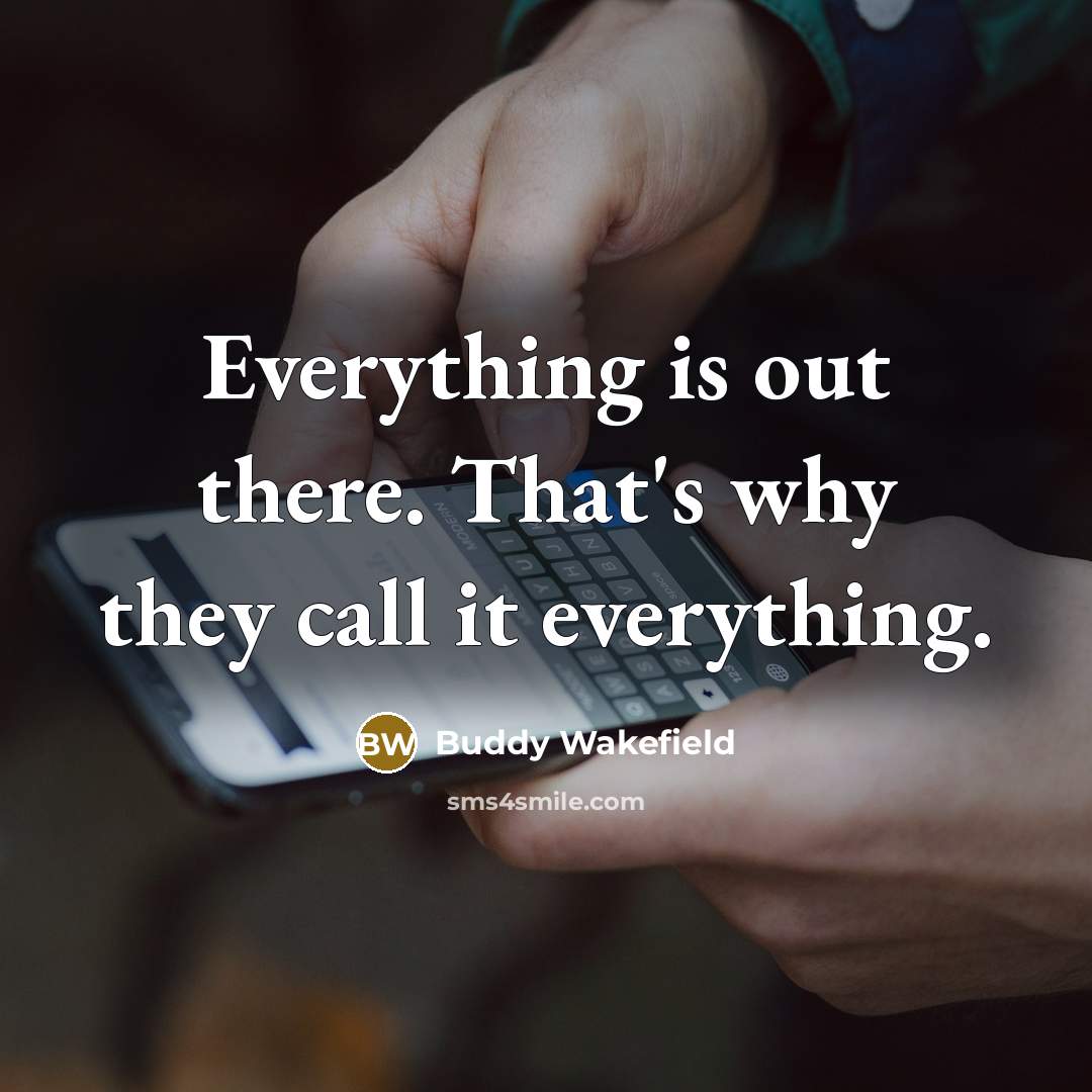 “Everything is out there. That's why they call it everything.…” quote by Buddy Wakefield