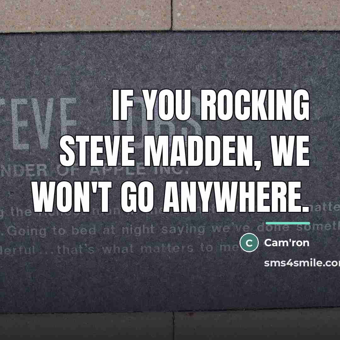“If you rocking Steve Madden, we won't go anywhere.…” quote by Cam'ron
