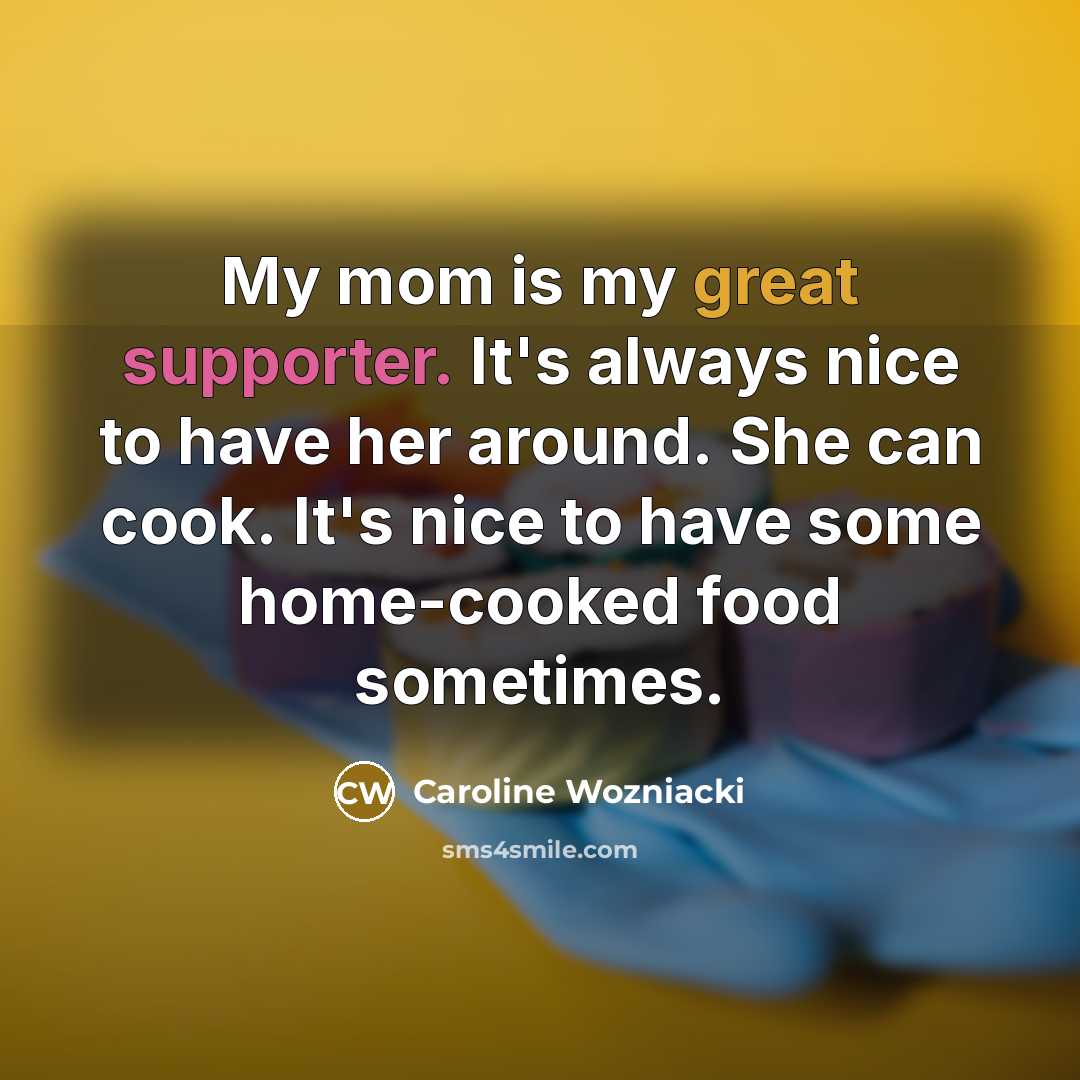 “My mom is my great supporter. It's always nice to…” quote by Caroline Wozniacki