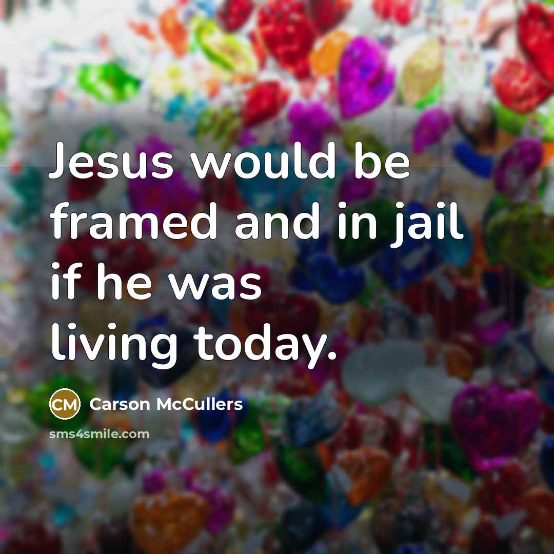 “Jesus would be framed and in jail if he was…” quote by Carson McCullers