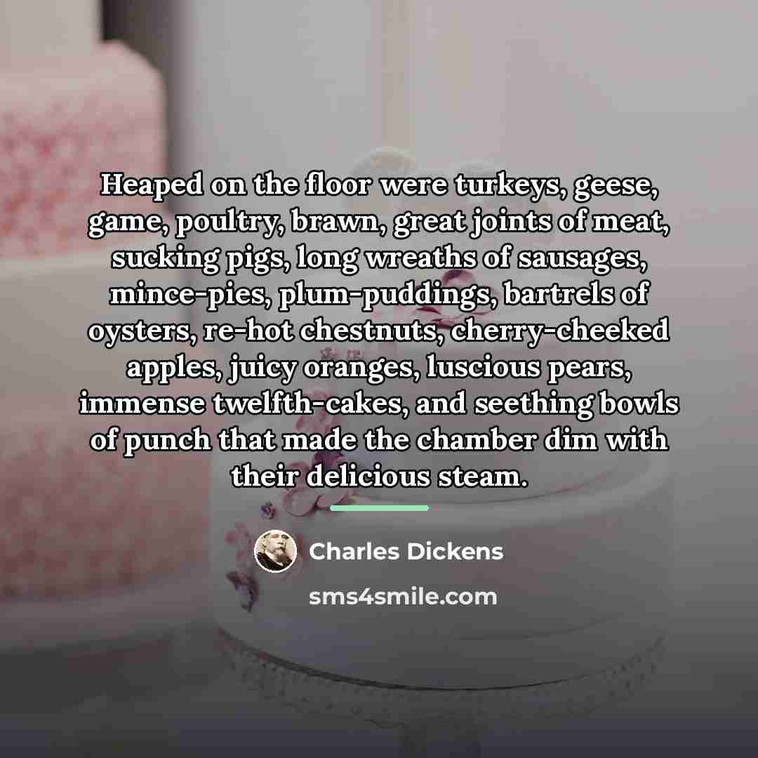 “Heaped on the floor were turkeys, geese, game, poultry, brawn,…” quote by Charles Dickens
