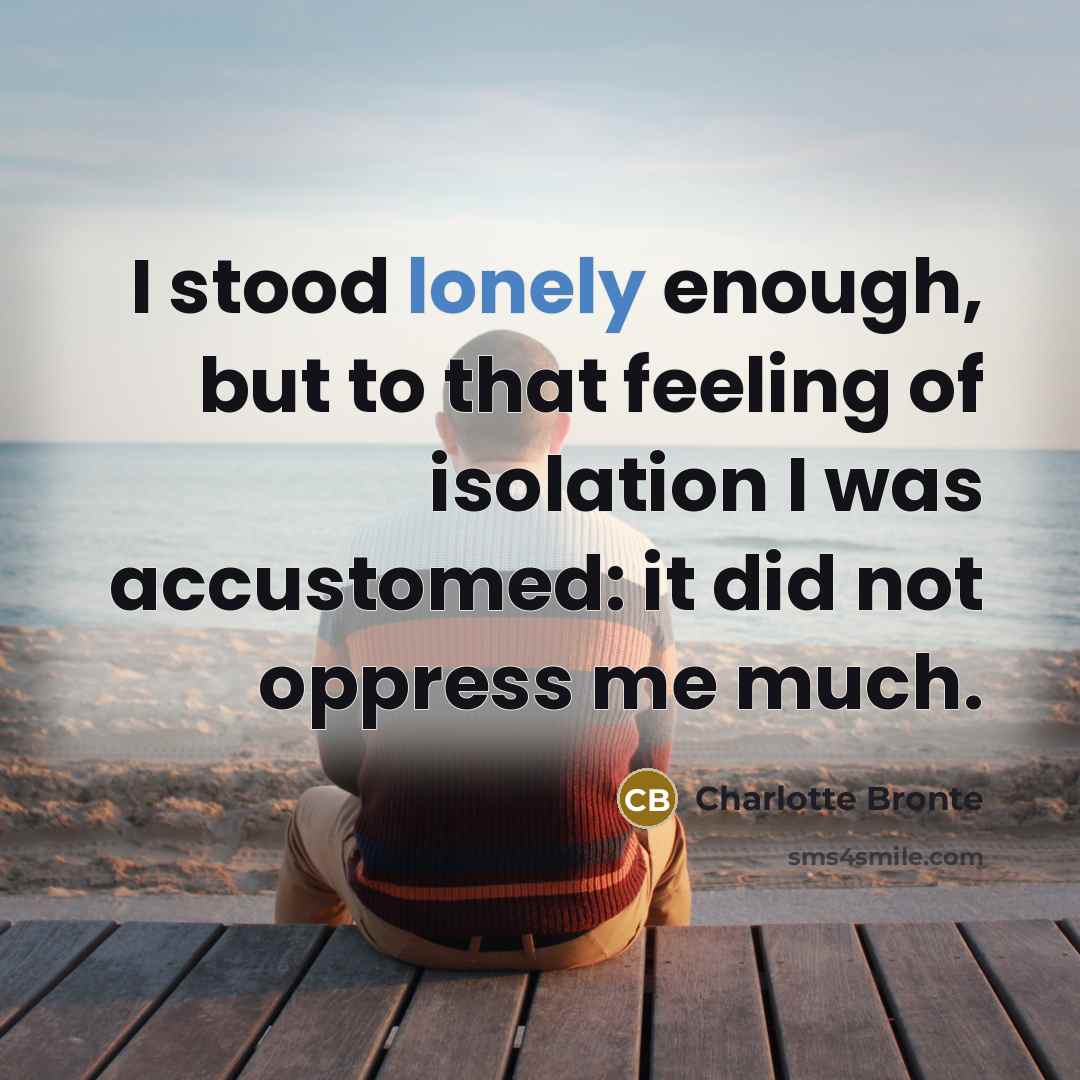 “I stood lonely enough, but to that feeling of isolation…” quote by Charlotte Bronte
