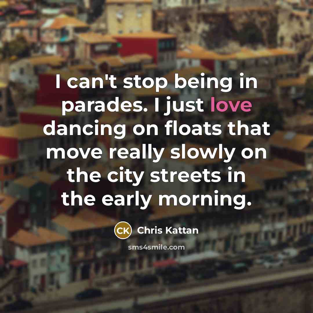 “I can't stop being in parades. I just love dancing…” quote by Chris Kattan