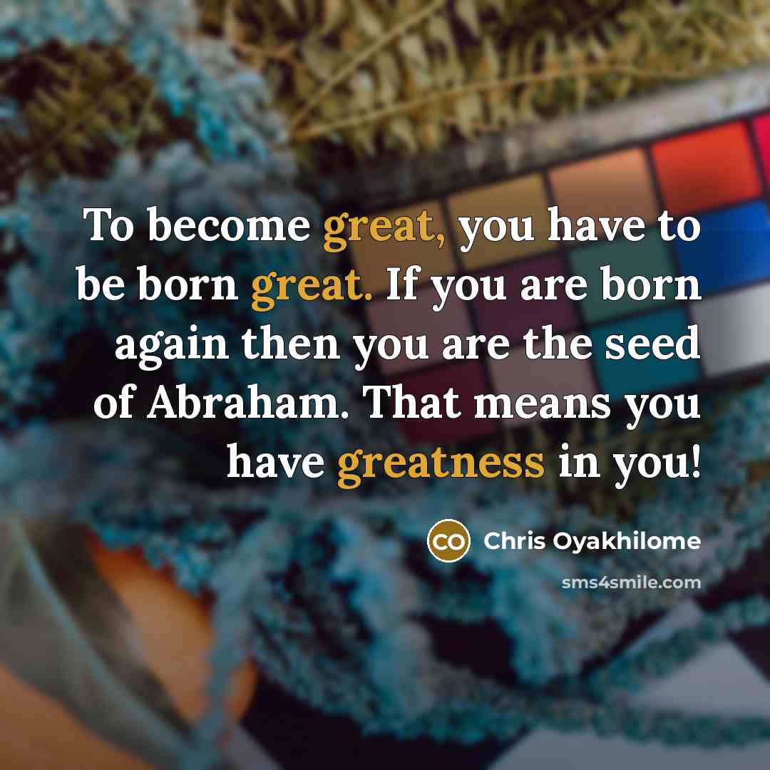 “To become great, you have to be born great. If…” quote by Chris Oyakhilome