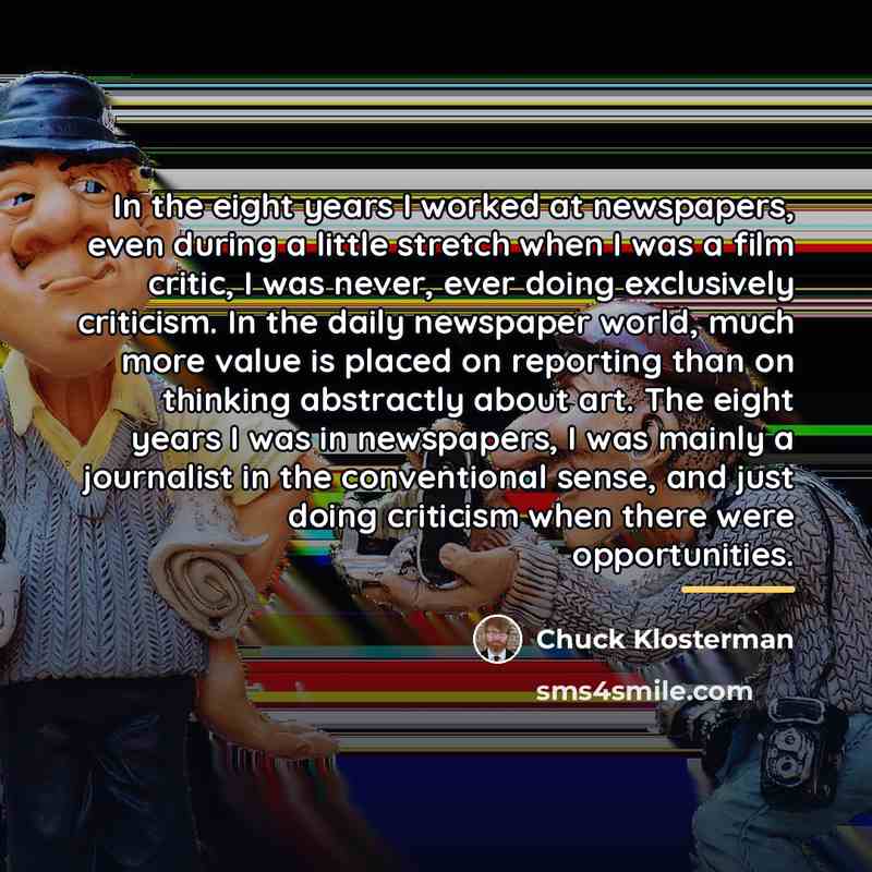 “In the eight years I worked at newspapers, even during…” quote by Chuck Klosterman