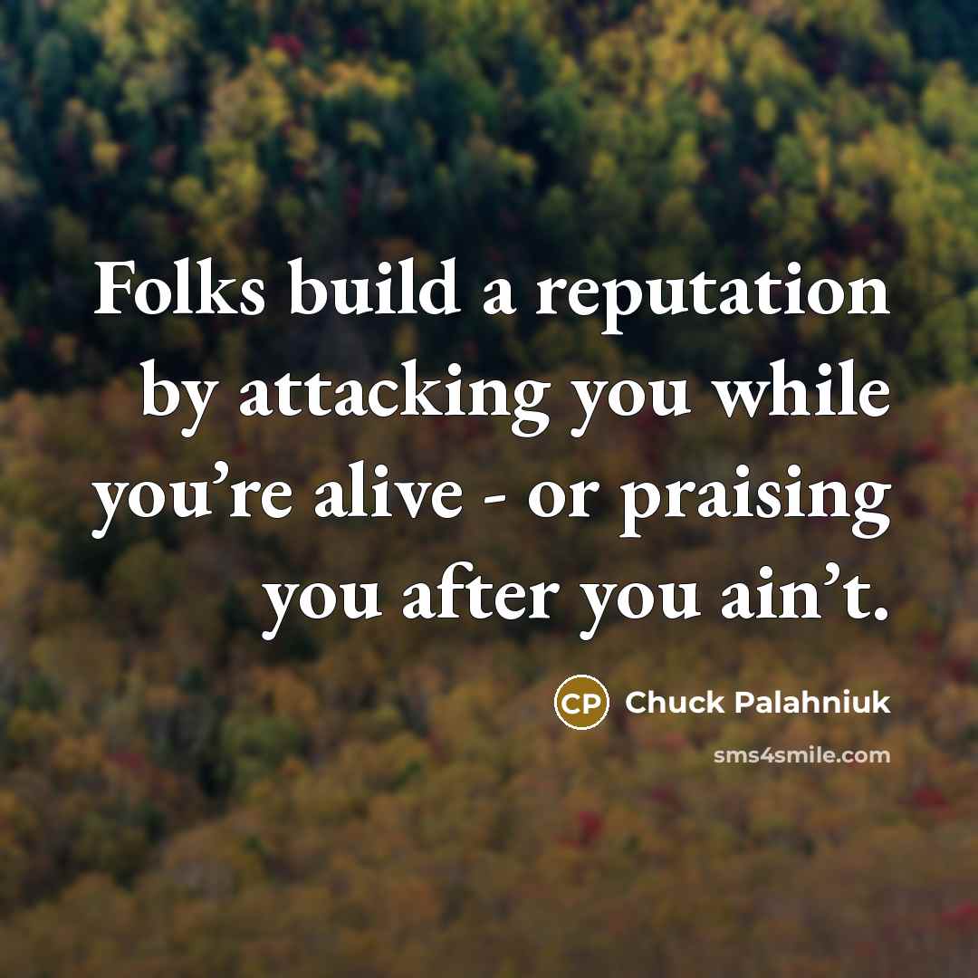 “Folks build a reputation by attacking you while you’re alive…” quote by Chuck Palahniuk
