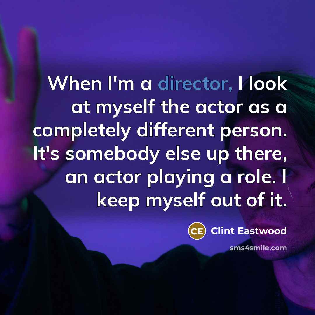 “When I'm a director, I look at myself the actor…” quote by Clint Eastwood
