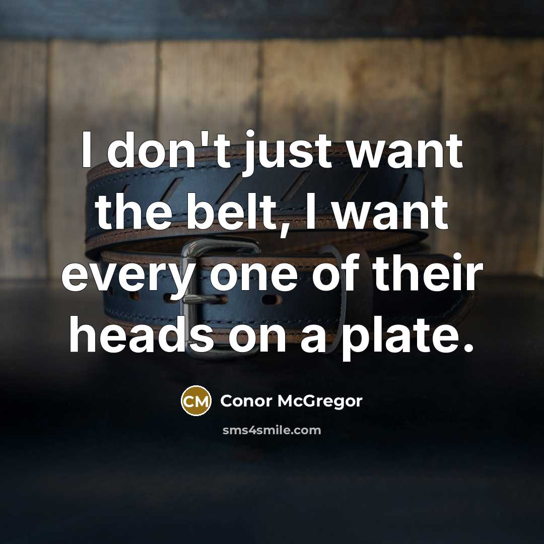“I don't just want the belt, I want every one…” quote by Conor McGregor
