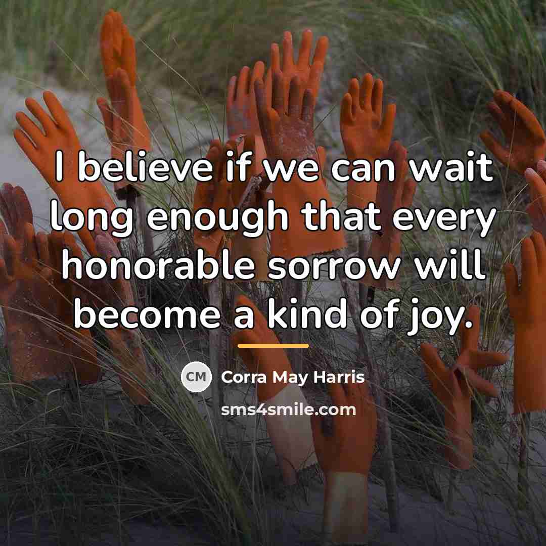 “I believe if we can wait long enough that every…” quote by Corra May Harris