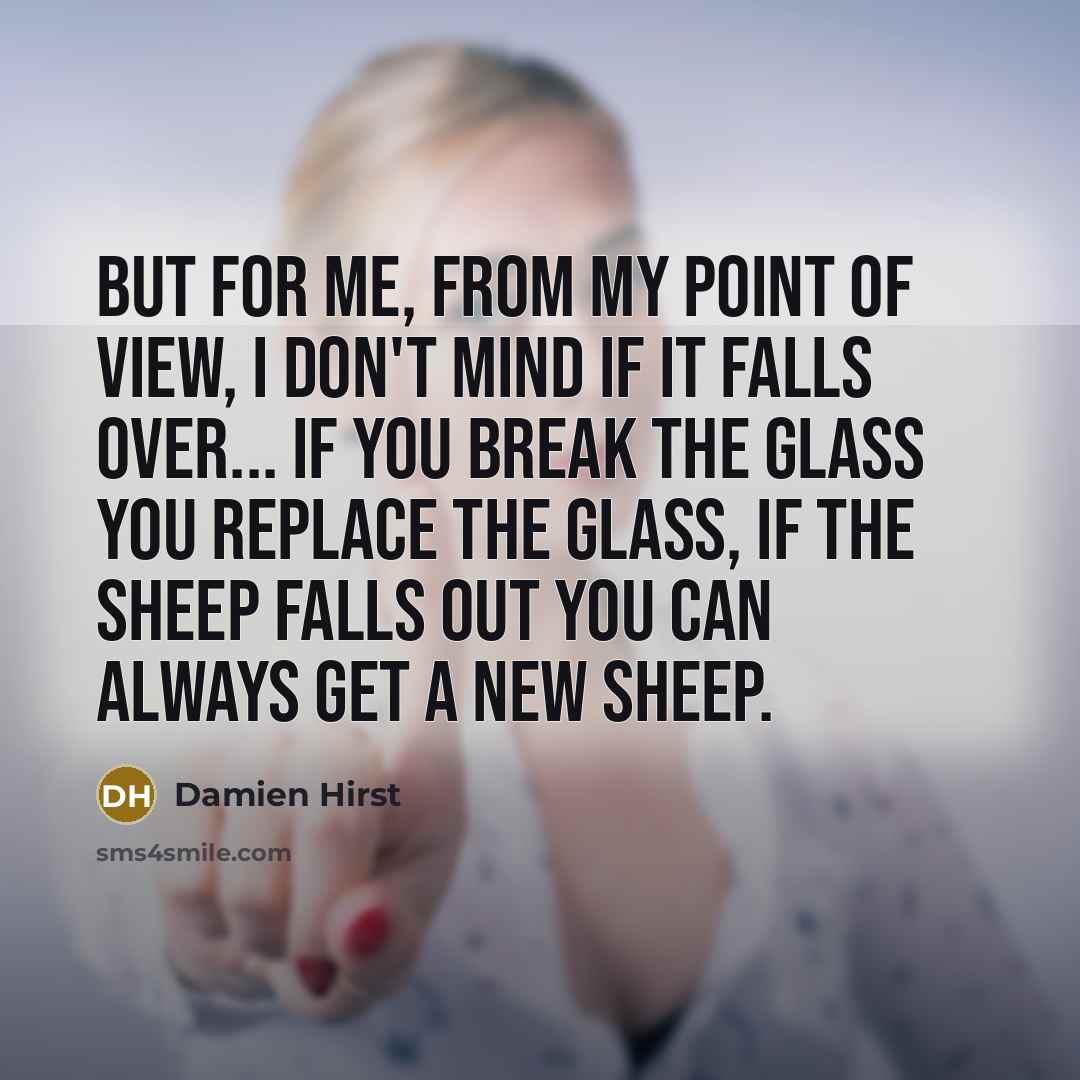 “But for me, from my point of view, I don't…” quote by Damien Hirst