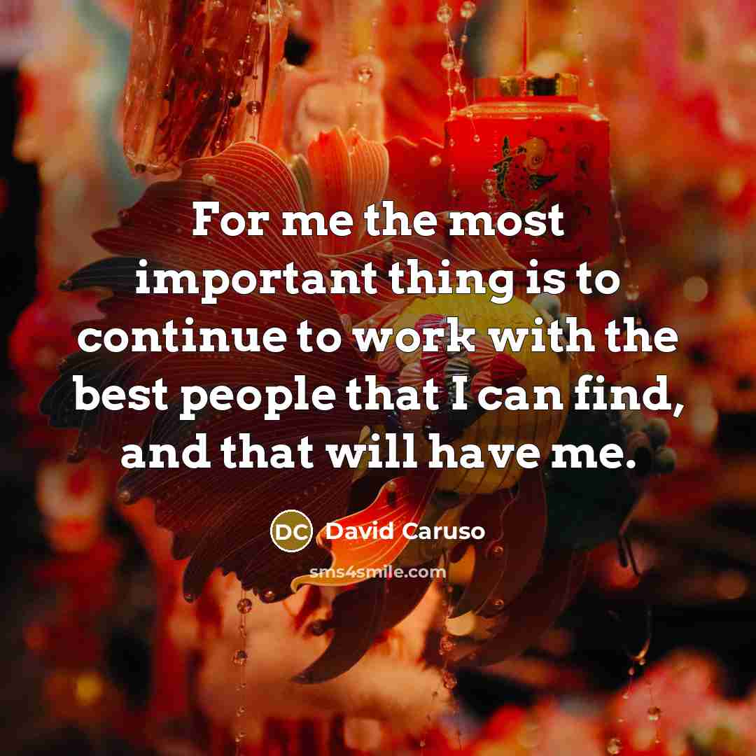“For me the most important thing is to continue to…” quote by David Caruso