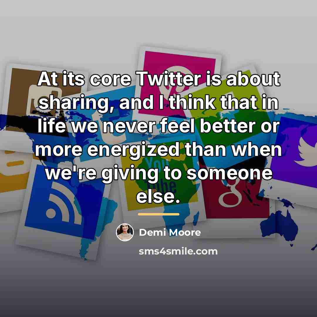 “At its core Twitter is about sharing, and I think…” quote by Demi Moore