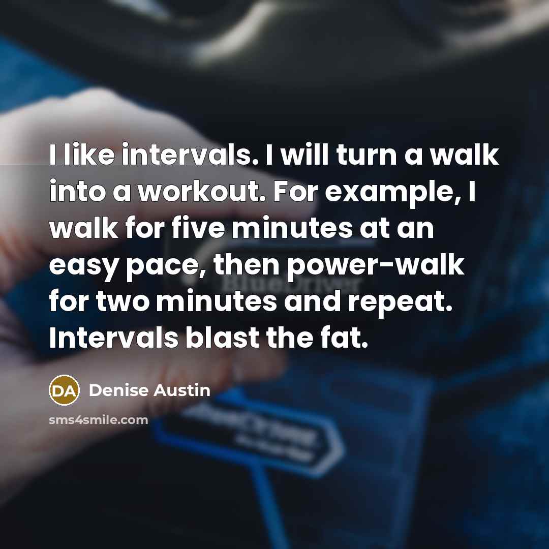 “I like intervals. I will turn a walk into a…” quote by Denise Austin