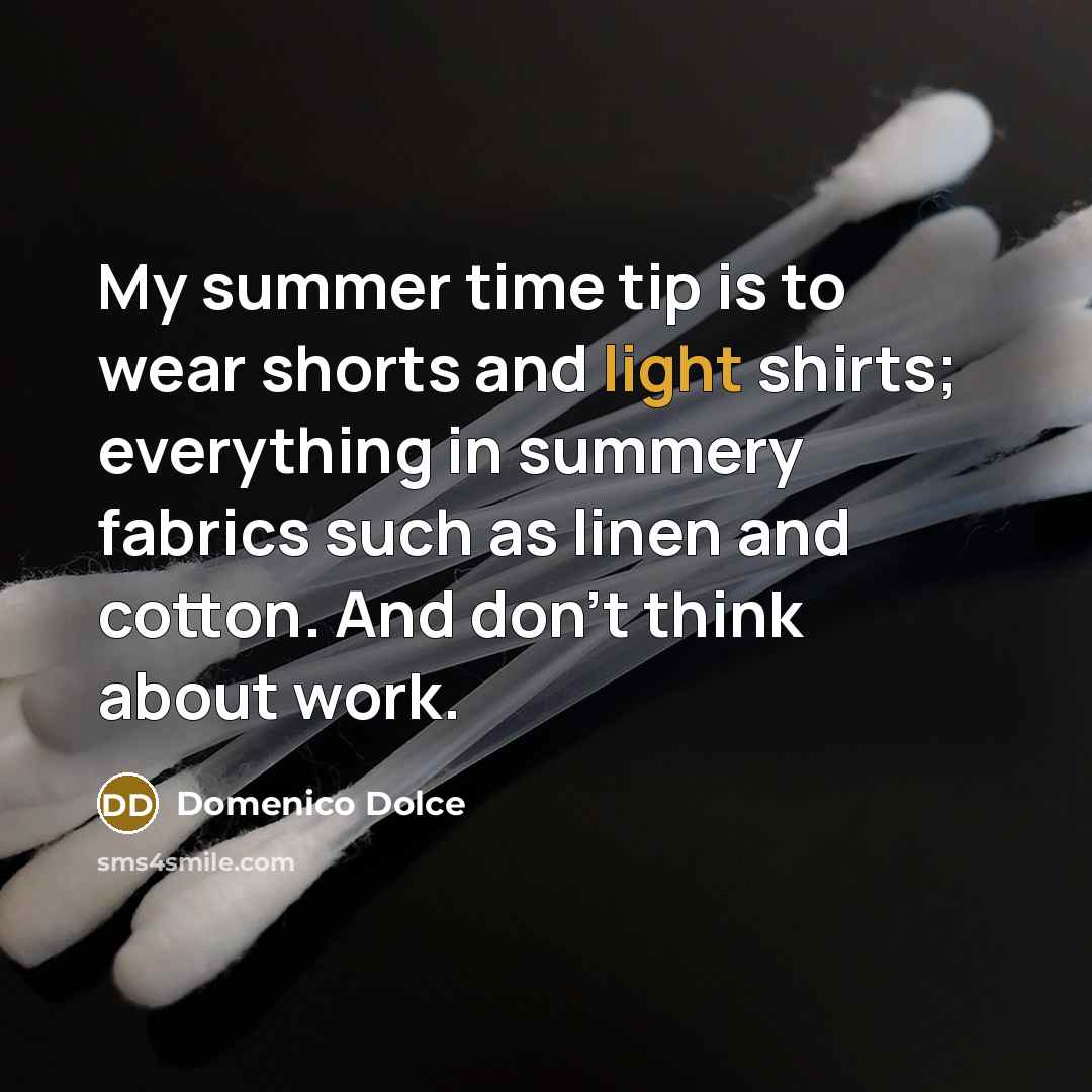 “My summer time tip is to wear shorts and light…” quote by Domenico Dolce