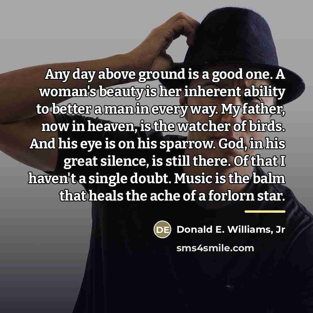 “Any day above ground is a good one. A woman's…” quote by Donald E. Williams, Jr
