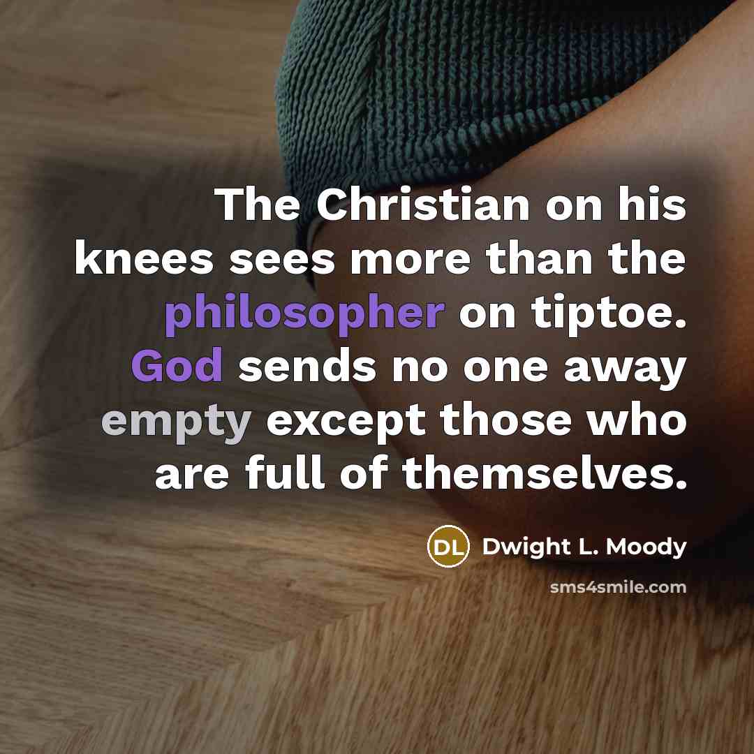 “The Christian on his knees sees more than the philosopher…” quote by Dwight L. Moody