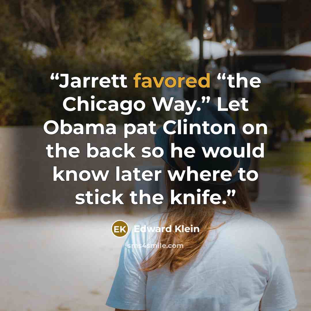 “Jarrett favored “the Chicago Way.” Let Obama pat Clinton on the back so he would know later where to stick the knife.” quote by Edward Klein