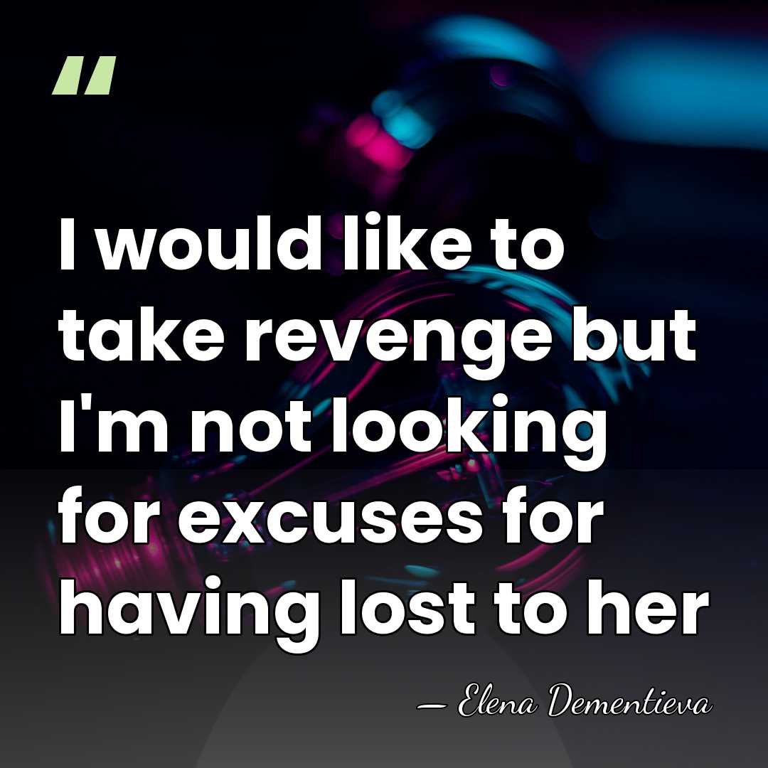I would like to take revenge but I'm not looking for excuses&hellip; - Elena Dementieva