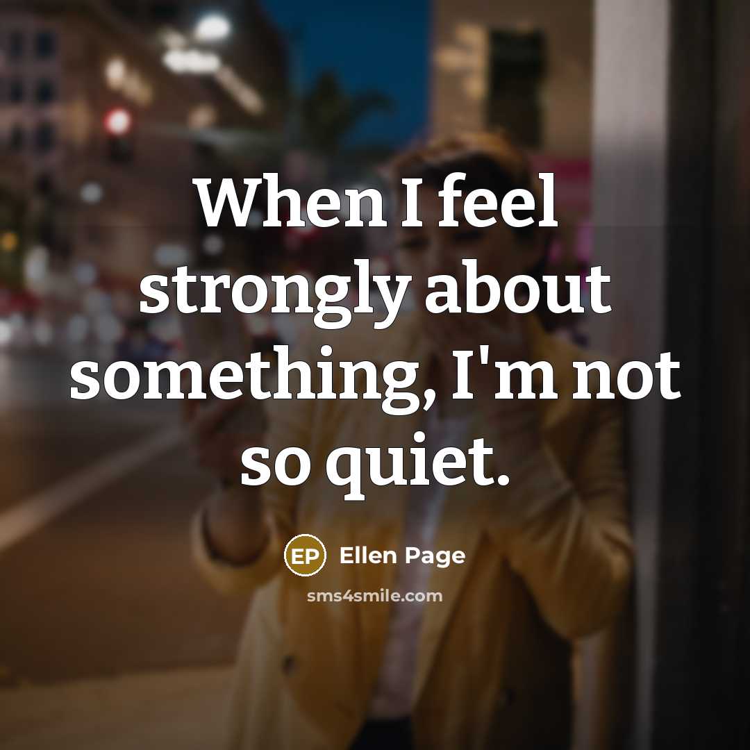 “When I feel strongly about something, I'm not so quiet.…” quote by Ellen Page