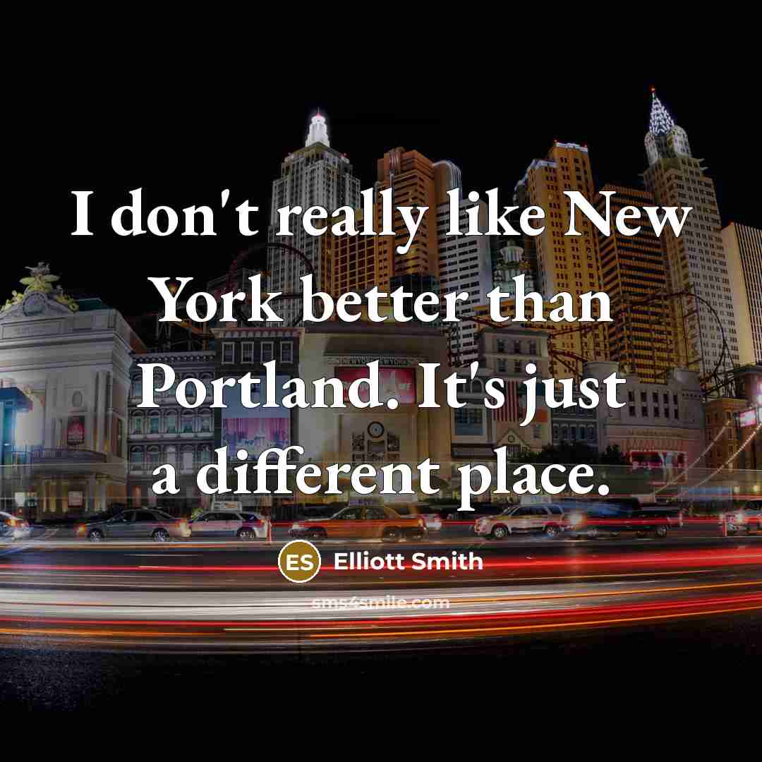 “I don't really like New York better than Portland. It's…” quote by Elliott Smith