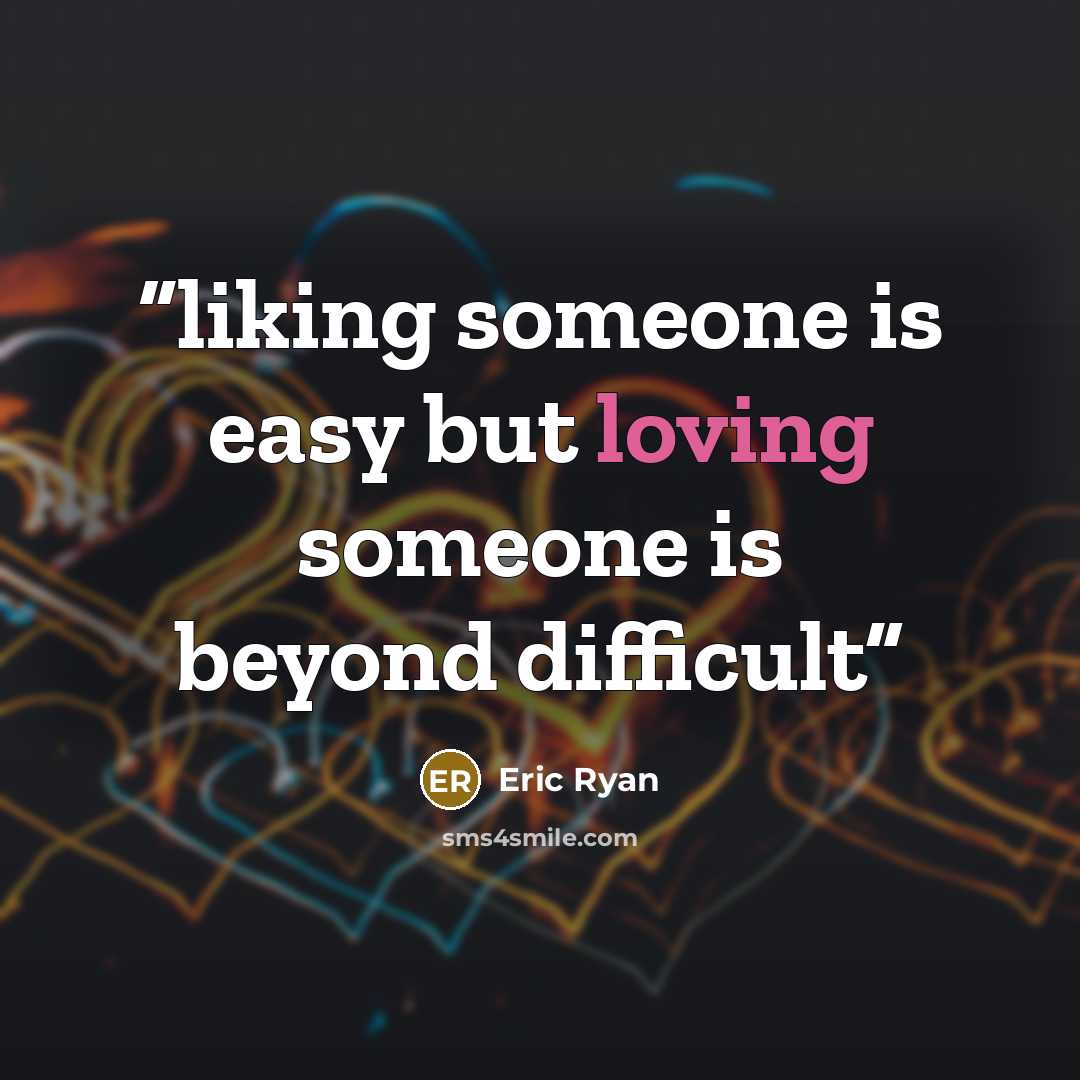 “liking someone is easy but loving someone is beyond difficult” quote by Eric Ryan